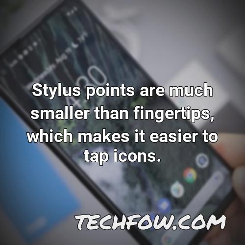 stylus points are much smaller than fingertips which makes it easier to tap icons