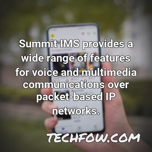 summit ims provides a wide range of features for voice and multimedia communications over packet based ip networks