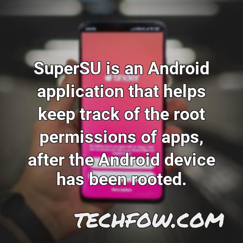 supersu is an android application that helps keep track of the root permissions of apps after the android device has been rooted