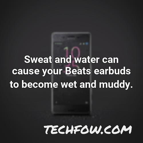 sweat and water can cause your beats earbuds to become wet and muddy
