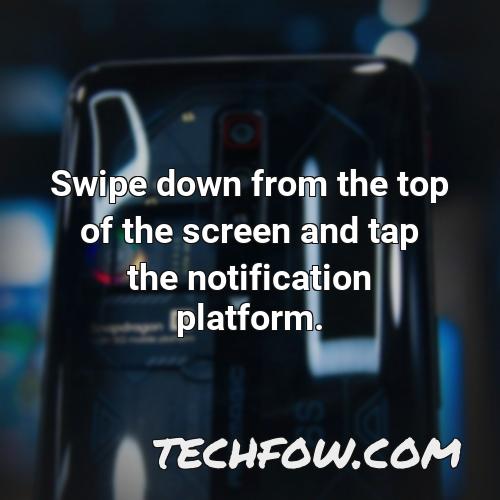 swipe down from the top of the screen and tap the notification platform