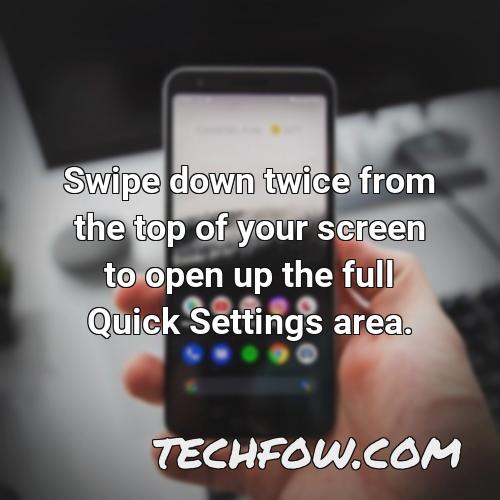 swipe down twice from the top of your screen to open up the full quick settings area