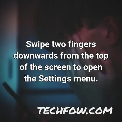 swipe two fingers downwards from the top of the screen to open the settings menu