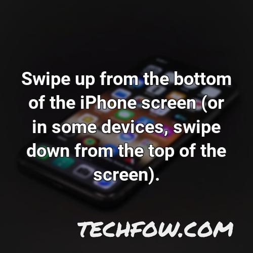 swipe up from the bottom of the iphone screen or in some devices swipe down from the top of the screen 1