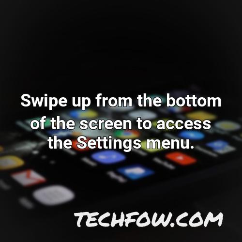 swipe up from the bottom of the screen to access the settings menu
