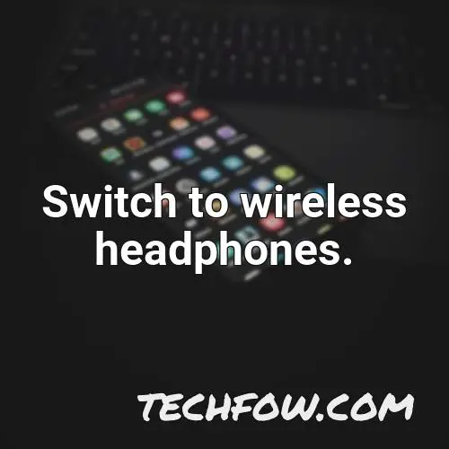 switch to wireless headphones