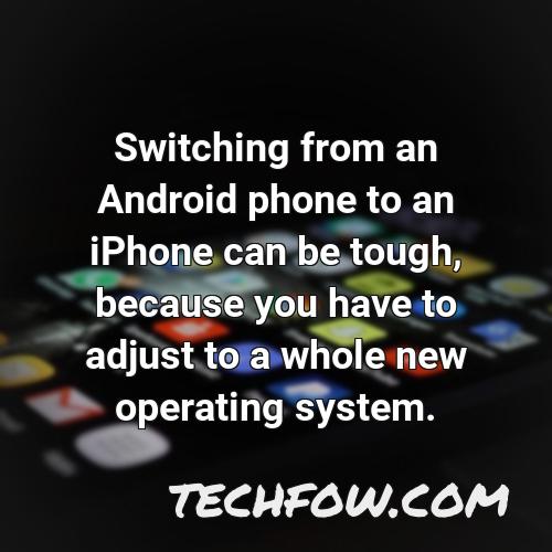 switching from an android phone to an iphone can be tough because you have to adjust to a whole new operating system