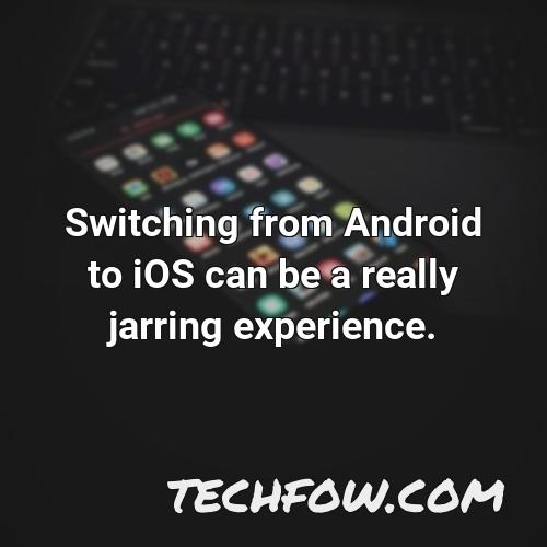 switching from android to ios can be a really jarring