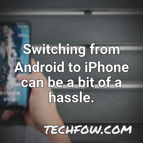 switching from android to iphone can be a bit of a hassle 2
