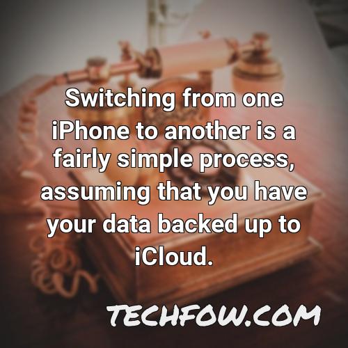 switching from one iphone to another is a fairly simple process assuming that you have your data backed up to icloud