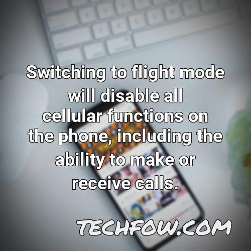 switching to flight mode will disable all cellular functions on the phone including the ability to make or receive calls
