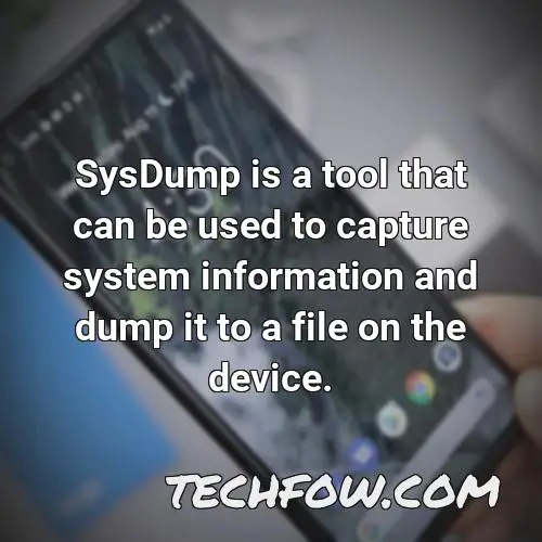 sysdump is a tool that can be used to capture system information and dump it to a file on the device