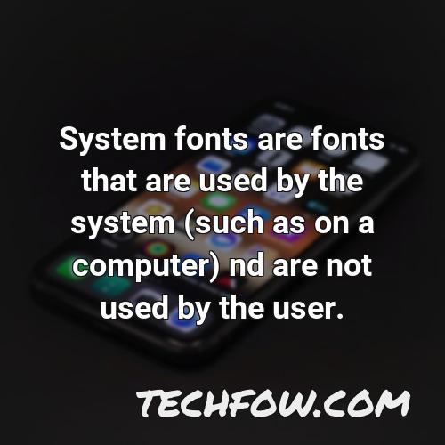 system fonts are fonts that are used by the system such as on a computer nd are not used by the user