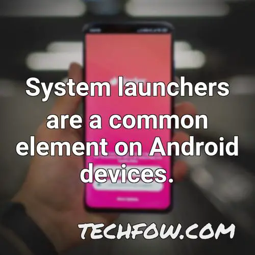 system launchers are a common element on android devices