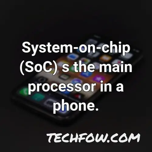system on chip soc s the main processor in a phone
