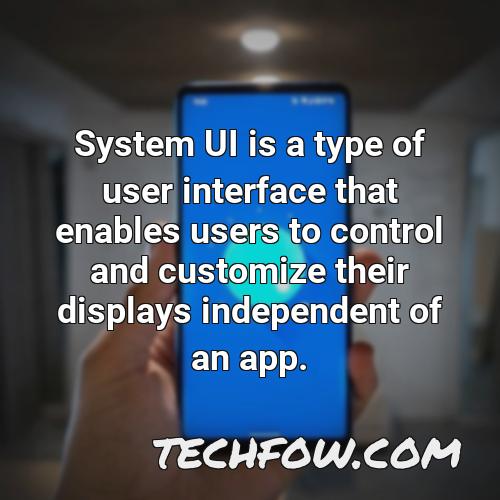 system ui is a type of user interface that enables users to control and customize their displays independent of an app 1