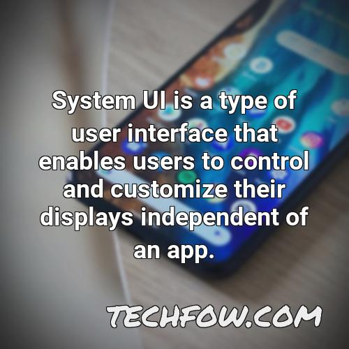 system ui is a type of user interface that enables users to control and customize their displays independent of an app 2