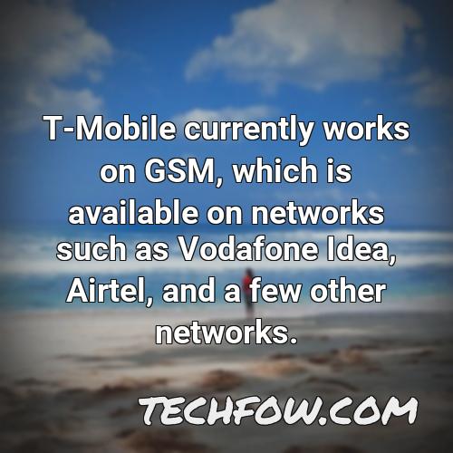 t mobile currently works on gsm which is available on networks such as vodafone idea airtel and a few other networks