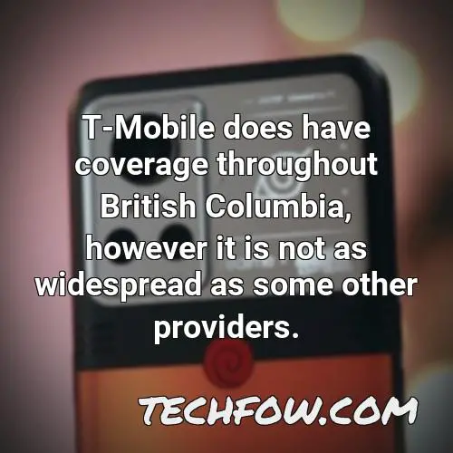 t mobile does have coverage throughout british columbia however it is not as widespread as some other providers