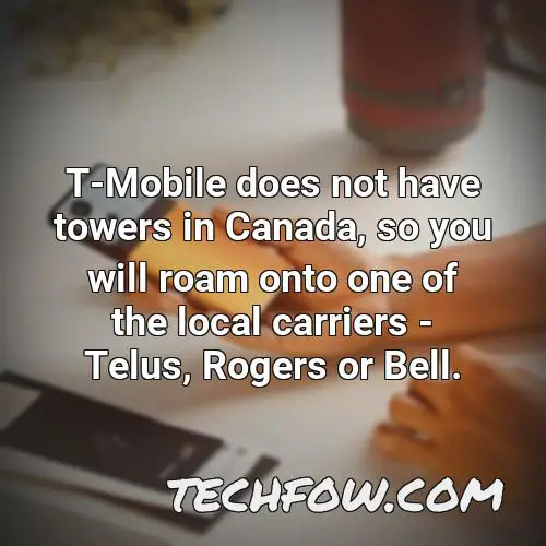 t mobile does not have towers in canada so you will roam onto one of the local carriers telus rogers or bell