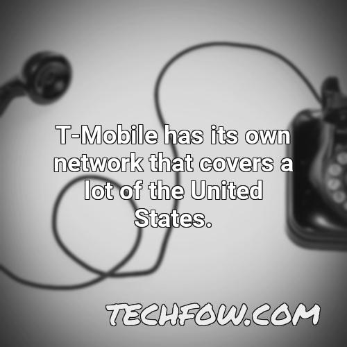 t mobile has its own network that covers a lot of the united states