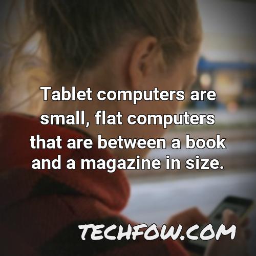 tablet computers are small flat computers that are between a book and a magazine in size