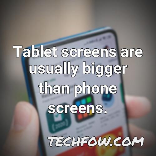 tablet screens are usually bigger than phone screens