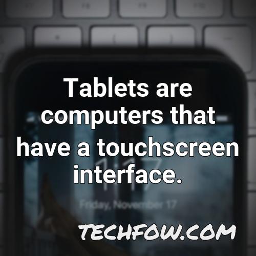 tablets are computers that have a touchscreen interface