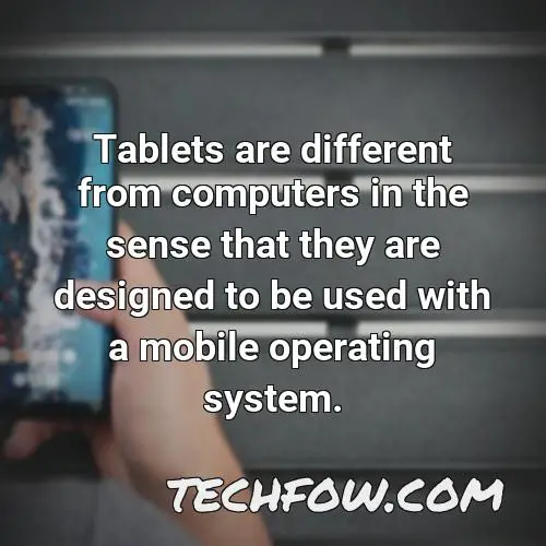 tablets are different from computers in the sense that they are designed to be used with a mobile operating system