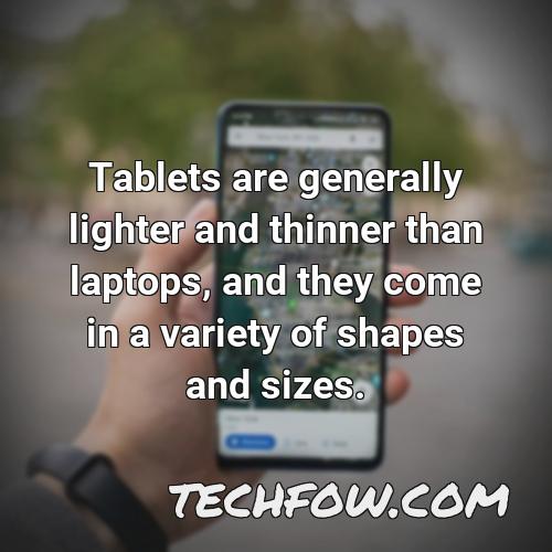 tablets are generally lighter and thinner than laptops and they come in a variety of shapes and sizes