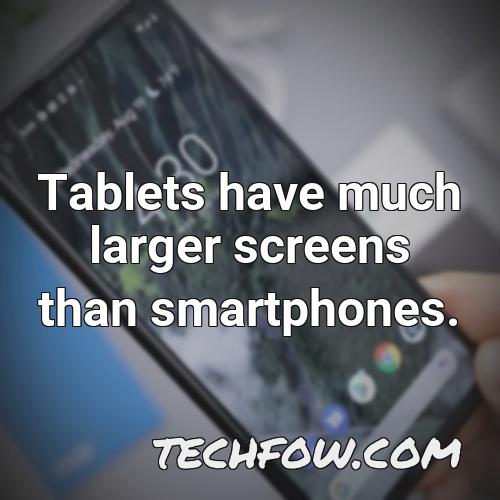 tablets have much larger screens than smartphones 1