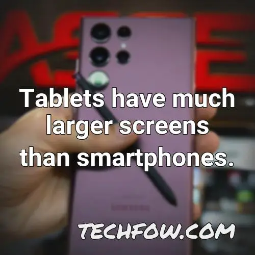 tablets have much larger screens than smartphones
