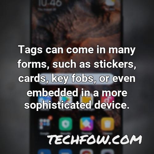 tags can come in many forms such as stickers cards key fobs or even embedded in a more sophisticated device