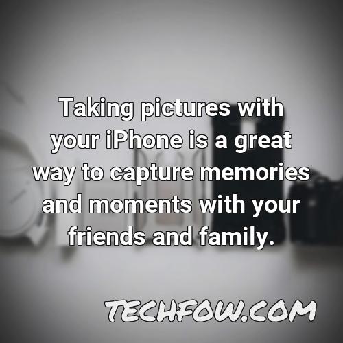taking pictures with your iphone is a great way to capture memories and moments with your friends and family