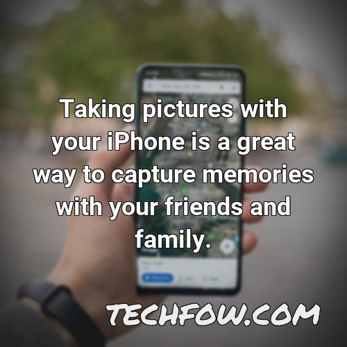 taking pictures with your iphone is a great way to capture memories with your friends and family