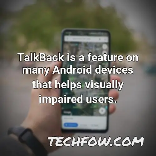 talkback is a feature on many android devices that helps visually impaired users