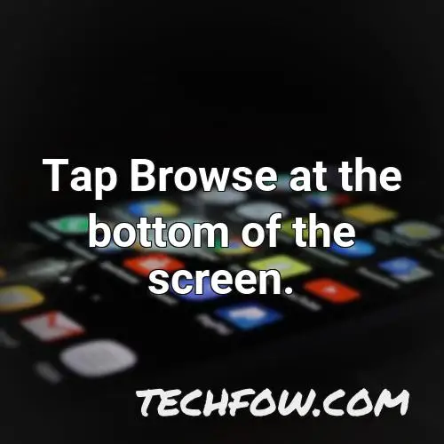 tap browse at the bottom of the screen 1