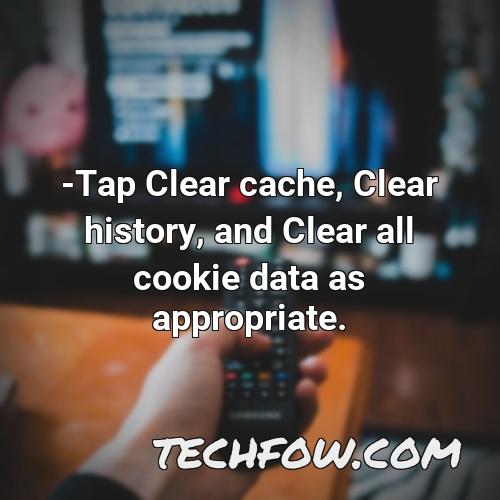 tap clear cache clear history and clear all cookie data as appropriate 5