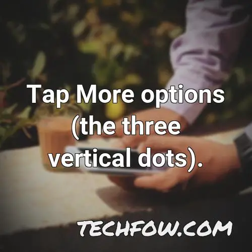 tap more options the three vertical dots