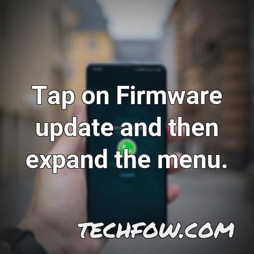 tap on firmware update and then expand the menu