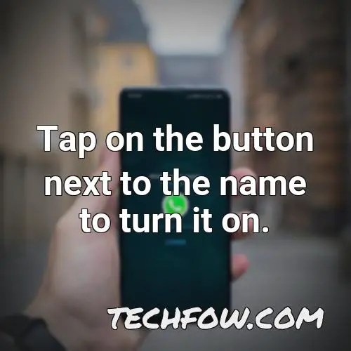 tap on the button next to the name to turn it on
