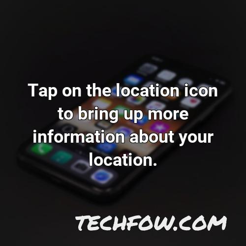 tap on the location icon to bring up more information about your location