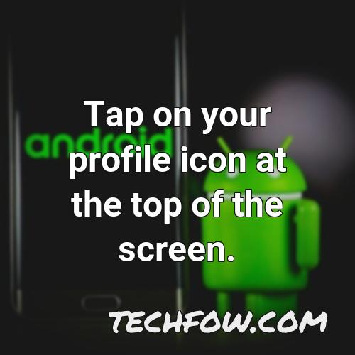 tap on your profile icon at the top of the screen