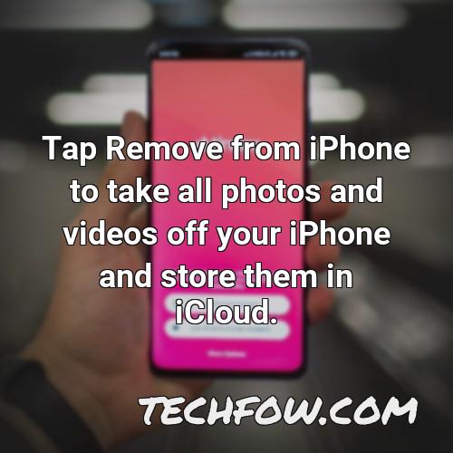 tap remove from iphone to take all photos and videos off your iphone and store them in icloud