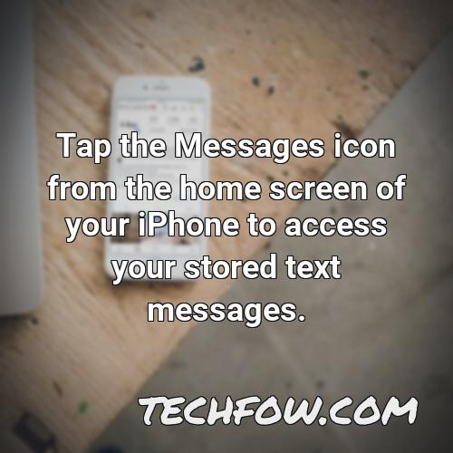 tap the messages icon from the home screen of your iphone to access your stored text messages
