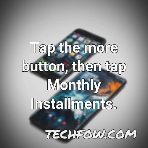tap the more button then tap monthly installments