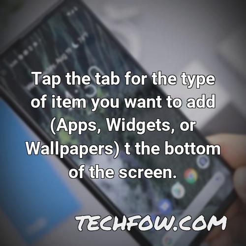 tap the tab for the type of item you want to add apps widgets or wallpapers t the bottom of the screen