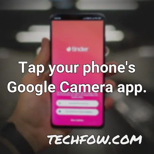 tap your phone s google camera app