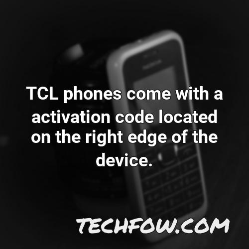 tcl phones come with a activation code located on the right edge of the device