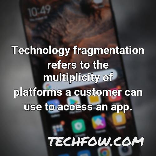 technology fragmentation refers to the multiplicity of platforms a customer can use to access an app